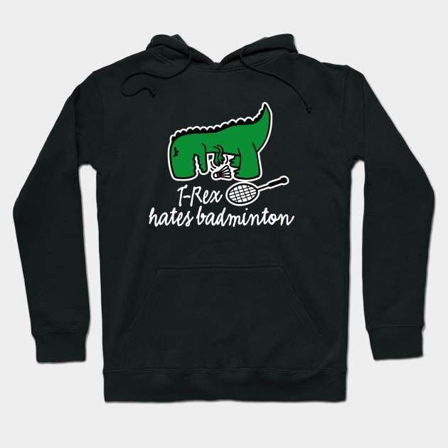 T-Rex hates badminton badminton dinosaur badminton player Hoodie by LaundryFactory